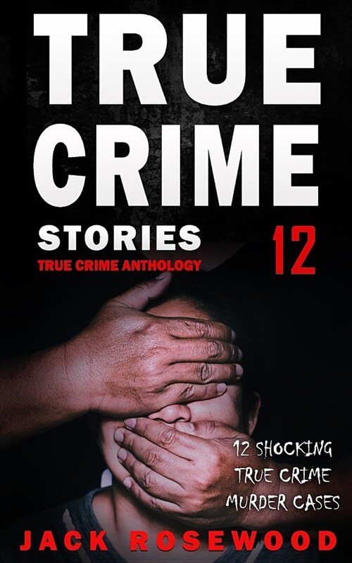 True Crime Stories Volume 12: 12 Shocking True Crime Murder Cases (Paperback)