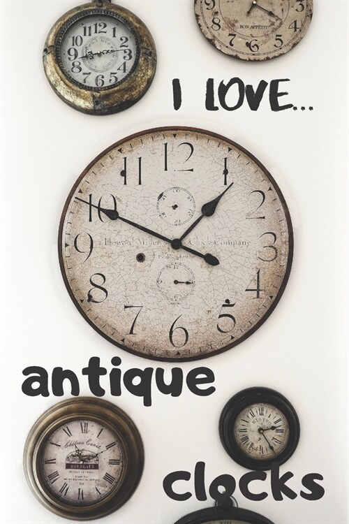 I Love Antique Clocks: Lined Notebook / Journal. Ideal gift for the antique clocks enthusiast. (Paperback)