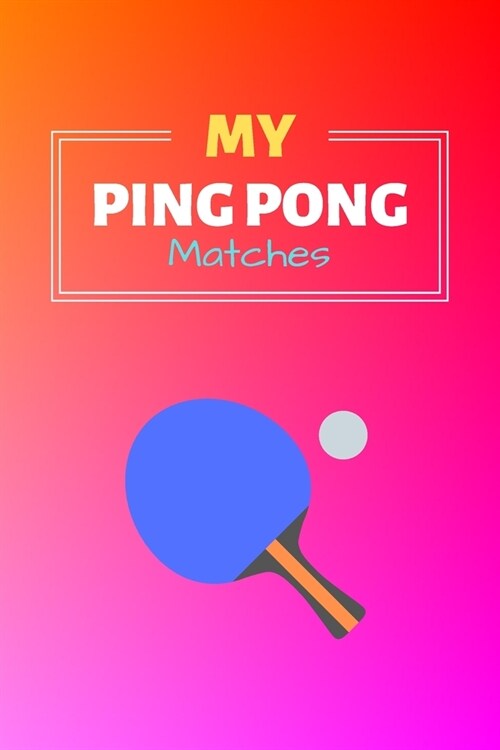 My Ping Pong Matches: Ping Pong Journal & Table Tennis Sport Coaching Notebook Motivation Quotes - Practice Training Diary To Write In (110 (Paperback)