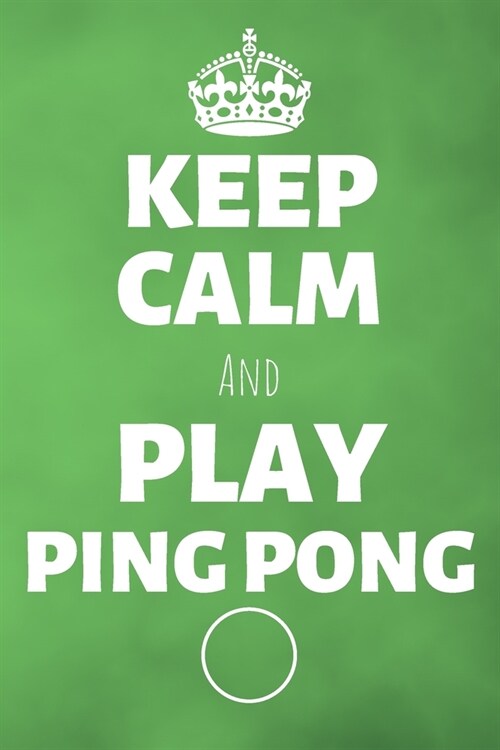 Keep Calm And Play Ping Pong: Table Tennis Journal & Ping Pong Sport Coaching Notebook Motivation Quotes - Practice Training Diary To Write In (110 (Paperback)