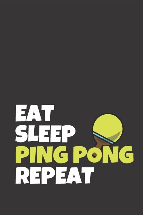 Eat Sleep Ping Pong Repeat: Ping Pong Journal & Table Tennis Sport Coaching Notebook Motivation Quotes - Practice Training Diary To Write In (110 (Paperback)