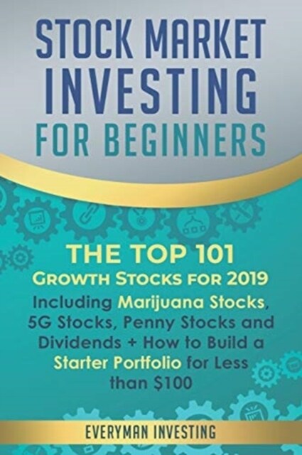 Stock Market Investing for Beginners: The Top 101 Growth Stocks for 2019 - Including Marijuana Stocks, 5G Stocks, Penny Stocks and Dividends + How to (Paperback)
