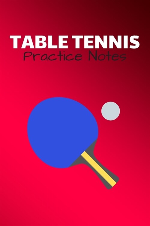 Table Tennis Practice Notes: Ping Pong Journal & Table Tennis Sport Coaching Notebook Motivation Quotes - Practice Training Diary To Write In (110 (Paperback)