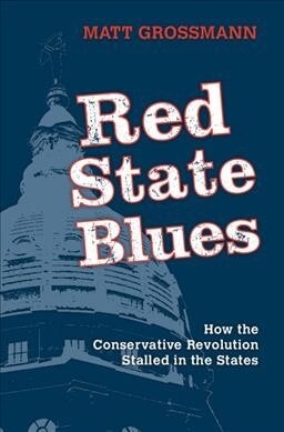 Red State Blues : How the Conservative Revolution Stalled in the States (Paperback)