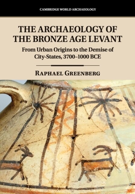 The Archaeology of the Bronze Age Levant : From Urban Origins to the Demise of City-States, 3700–1000 BCE (Paperback)