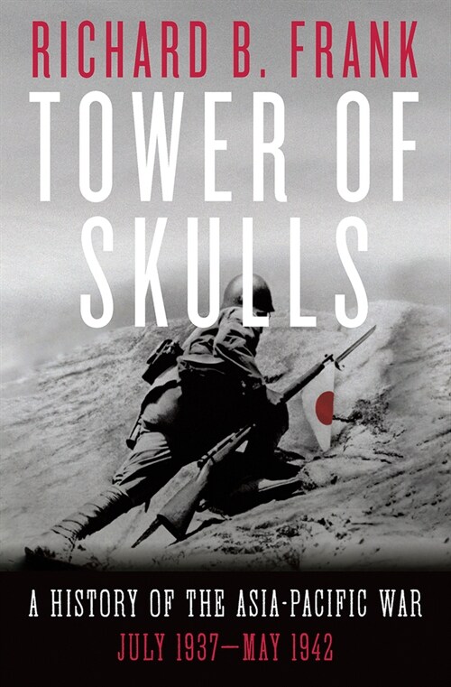 Tower of Skulls: A History of the Asia-Pacific War: July 1937-May 1942 (Hardcover)