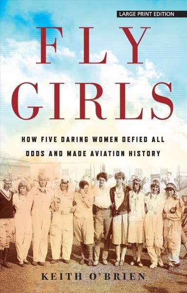 Fly Girls: How Five Daring Women Defied All Odds and Made Aviation History (Paperback)