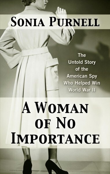 A Woman of No Importance: The Untold Story of the American Spy Who Helped Win World War II (Library Binding)