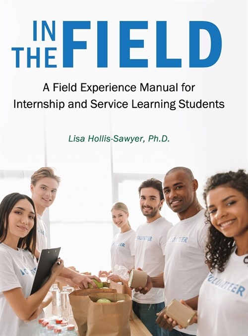 In the Field: A Field Experience Manual for Internship and Service Learning Students (Hardcover)