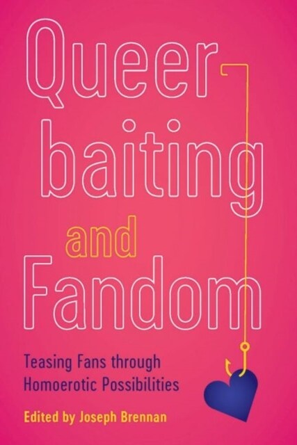 Queerbaiting and Fandom: Teasing Fans Through Homoerotic Possibilities (Paperback)