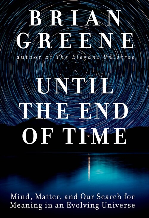 Until the End of Time: Mind, Matter, and Our Search for Meaning in an Evolving Universe (Hardcover)