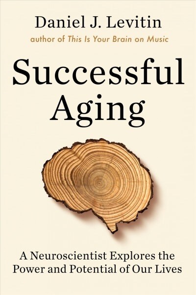 Successful Aging: A Neuroscientist Explores the Power and Potential of Our Lives (Hardcover)
