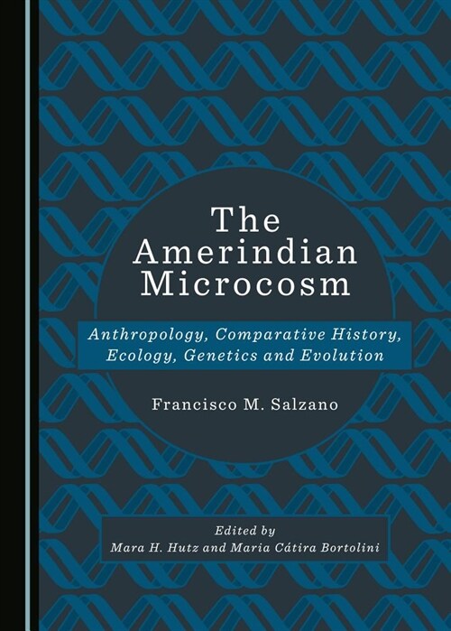 The Amerindian Microcosm: Anthropology, Comparative History, Ecology, Genetics and Evolution (Hardcover)