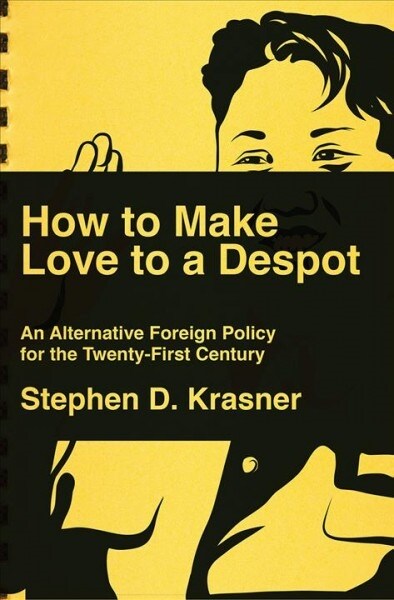 How to Make Love to a Despot: An Alternative Foreign Policy for the Twenty-First Century (Hardcover)