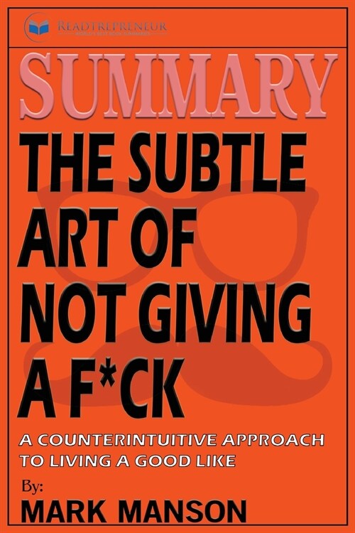 Summary: The Subtle Art of Not Giving a F*ck: A Counterintuitive Approach to Living a Good Life (Paperback)