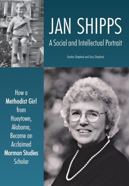 Jan Shipps: A Social and Intellectual Portrait: How a Methodist Girl from Hueytown, Alabama, Became an Acclaimed Mormon Studies Sc (Hardcover)