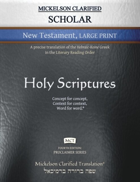 Mickelson Clarified Scholar New Testament Large Print, MCT: A precise translation of the Hebraic-Koine Greek in the Literary Reading Order (Paperback, 4)