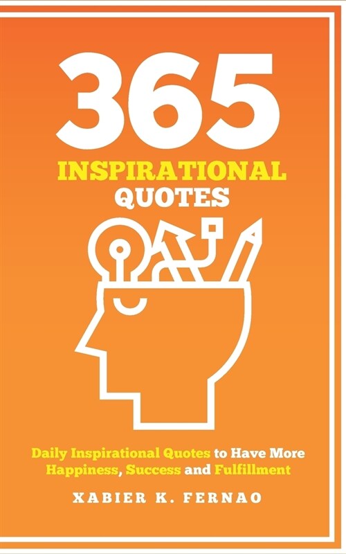 365 Inspirational Quotes: Daily Inspirational Quotes to Have More Happiness, Success and Fulfilment (Paperback)