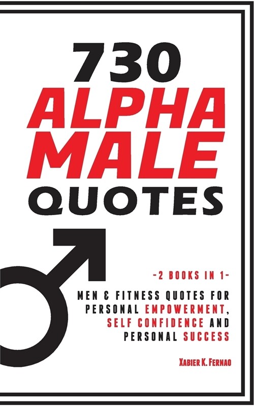 730 Alpha Male Quotes: Men & Fitness Quotes for Personal Empowerment, Self Confidence and Personal Success (Paperback)