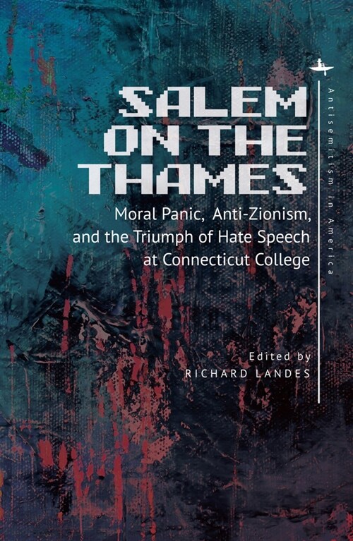 Salem on the Thames: Moral Panic, Anti-Zionism, and the Triumph of Hate Speech at Connecticut College (Hardcover)