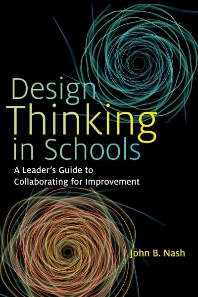 Design Thinking in Schools: A Leaders Guide to Collaborating for Improvement (Paperback)