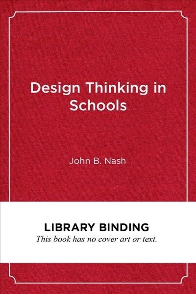 Design Thinking in Schools: A Leaders Guide to Collaborating for Improvement (Library Binding)