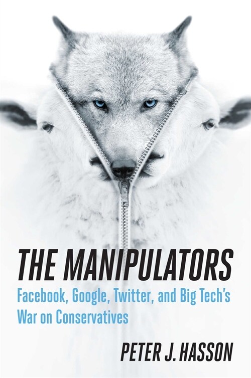 The Manipulators: Facebook, Google, Twitter, and Big Techs War on Conservatives (Hardcover)