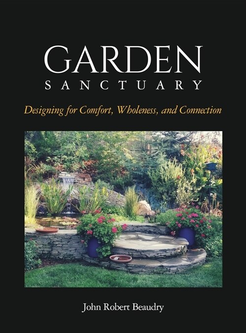 Garden Sanctuary: Designing for Comfort, Wholeness and Connection (Hardcover)