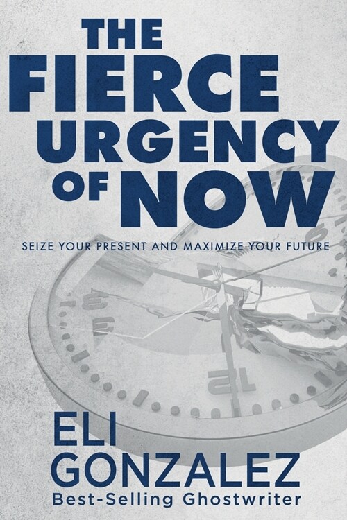 The Fierce Urgency of Now: Seize Your Present and Maximize Your Future (Paperback)