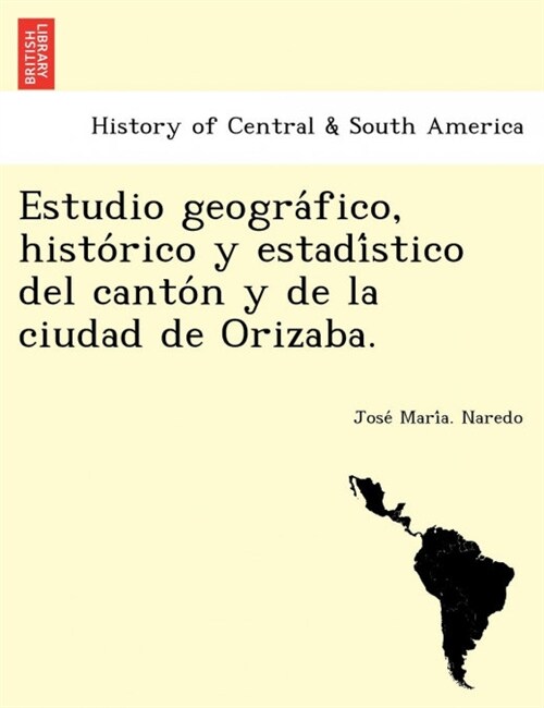 Estudio geográfico, histórico y estadístico del cantón y de la ciudad de Orizaba. (Paperback)