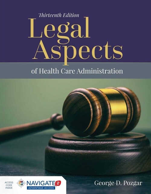 Legal Aspects of Health Care Administration Advantage Access with the Navigate 2 Scenario for Health Care Ethics (Hardcover, 13)