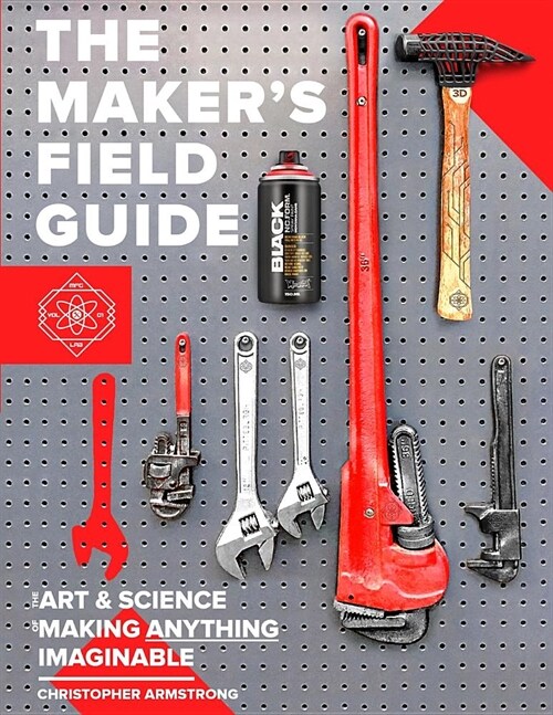 The Makers Field Guide: The Art & Science of Making Anything Imaginable (Paperback)