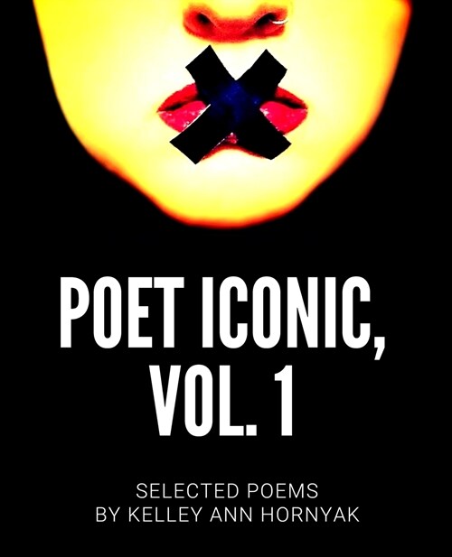 Poet Iconic, Vol. 1: Selected Poems by Kelley Ann Hornyak (Paperback)