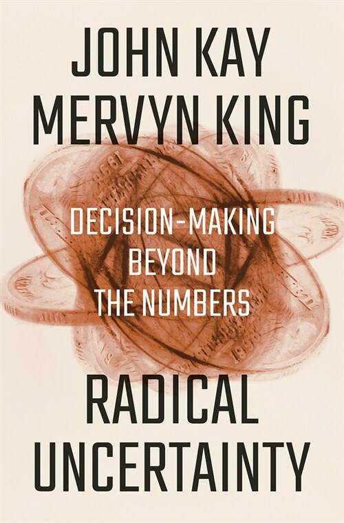 Radical Uncertainty: Decision-Making Beyond the Numbers (Hardcover)