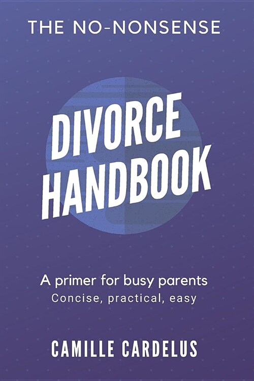 The No-Nonsense Divorce Handbook: A Primer for Busy Parents (Paperback)