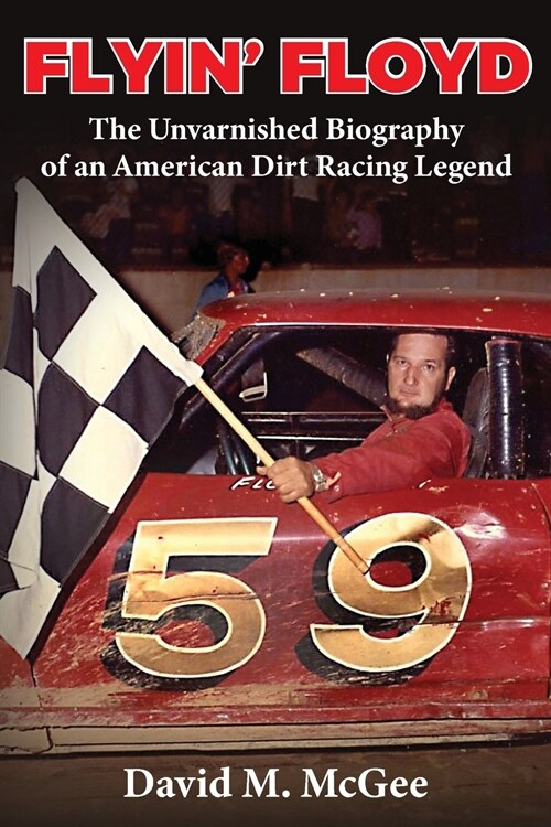 Flyin Floyd - The Unvarnished Biography of an American Dirt Racing Legend (Paperback)