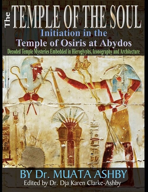 Temple of the Soul Initiation Philosophy in the Temple of Osiris at Abydos: Decoded Temple Mysteries Translations of Temple Inscriptions and Walking P (Paperback)