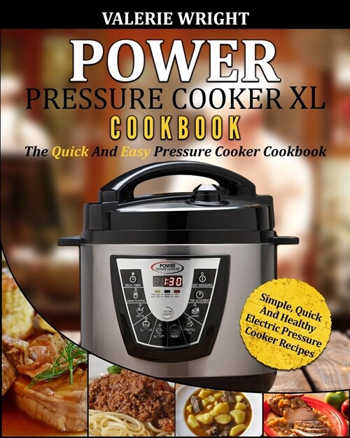 Power Pressure Cooker XL Cookbook: The Quick and Easy Pressure Cooker Cookbook - Simple, Quick and Healthy Electric Pressure Cooker Recipes (Paperback)