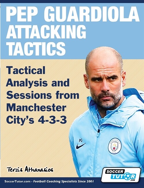 Pep Guardiola Attacking Tactics - Tactical Analysis and Sessions from Manchester Citys 4-3-3 (Paperback)
