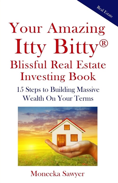 Your Amazing Itty Bitty Blissful Real Estate Investing Book: 15 Steps to Building Massive Wealth On Your Terms (Paperback)