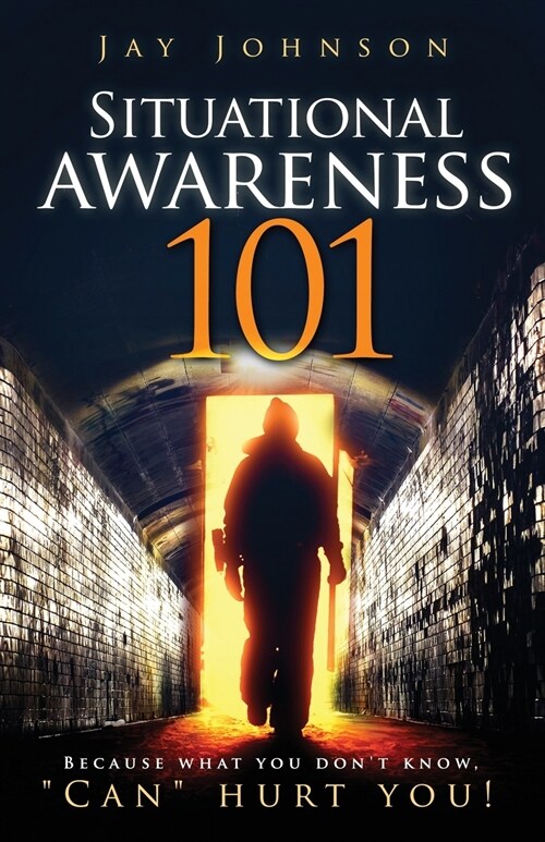 Situational Awareness 101: Because What You Dont Know, Can Hurt You! (Paperback)