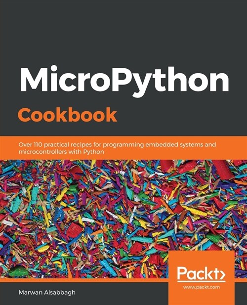 MicroPython Cookbook : Over 110 practical recipes for programming embedded systems and microcontrollers with Python (Paperback)