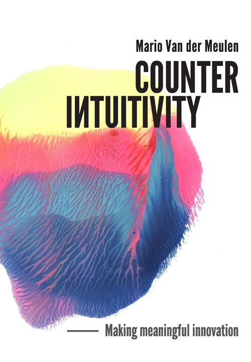 Counterintuitivity: Making Meaningful Innovation (Hardcover)