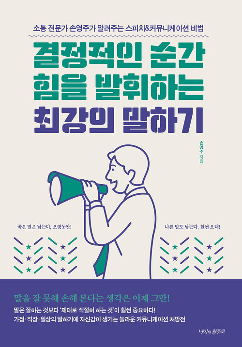 결정적인 순간 힘을 발휘하는 최강의 말하기 : 소통 전문가 손영주가 알려주는 스피치&커뮤니케이션 비법