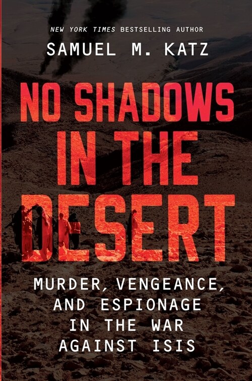 No Shadows in the Desert: Murder, Vengeance, and Espionage in the War Against Isis (Hardcover, Original)