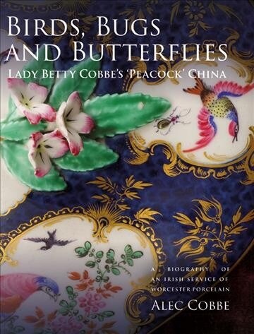 Birds, Bugs and Butterflies: Lady Betty Cobbes Peacock China : A Biography of an Irish Service of Worcester Porcelain (Hardcover)