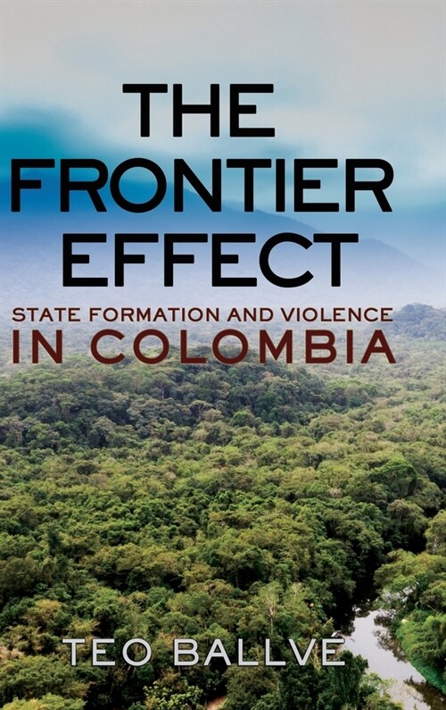 The Frontier Effect: State Formation and Violence in Colombia (Hardcover)