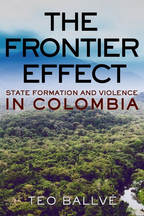 The Frontier Effect: State Formation and Violence in Colombia (Paperback)