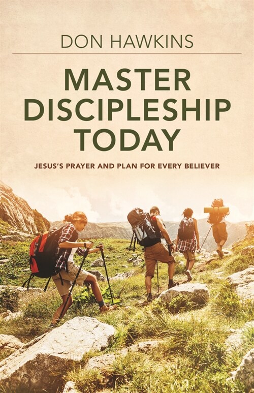 Master Discipleship Today: Jesuss Prayer and Plan for Every Believer (Paperback)