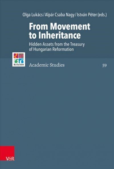 From Movement to Inheritance: Hidden Assets from the Treasury of Hungarian Reformation (Hardcover)